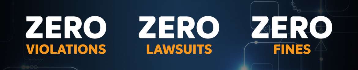 Zero violations, zero lawsuits, zero fines incurred by our clients because of inaccurate data